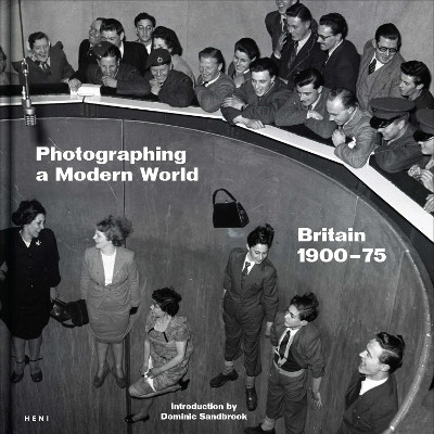 Photographing a Modern World: Britain 1900-1975 Dominic Sandbrook 9781911736233