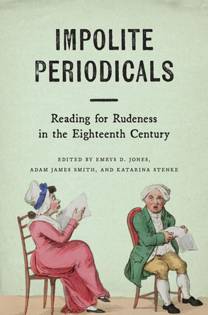 Impolite Periodicals: Reading for Rudeness in the Eighteenth Century Emrys D. Jones 9781684485772