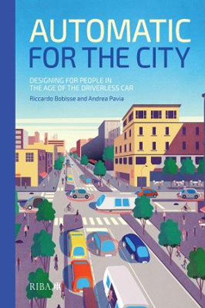 Automatic for the City: Designing for People In the Age of The Driverless Car by Riccardo Bobisse