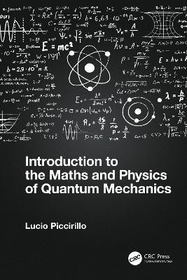 Introduction to the Maths and Physics of Quantum Mechanics Lucio Piccirillo 9780367699017