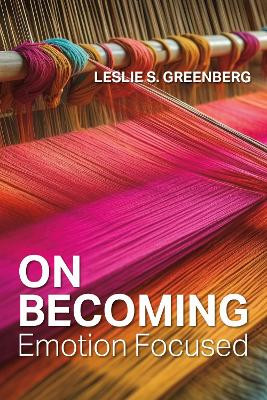 On Becoming Emotion Focused Leslie S. Greenberg 9781433843327