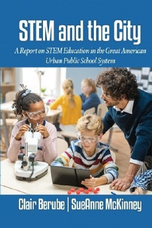 STEM and the City: A Report on STEM Education in the Great American Urban Public School System Clair Berube 9781837085385