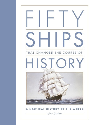 Fifty Ships that Changed the Course of History: A Nautical History of the World Ian Graham 9781837051212
