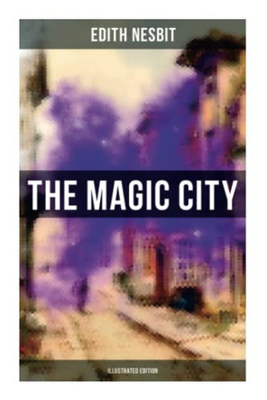 The Magic City (Illustrated Edition): Children's Fantasy Classic by Edith Nesbit 9788027275946