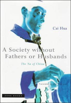 A Society without Fathers or Husbands: The Na of China by Cai Hua