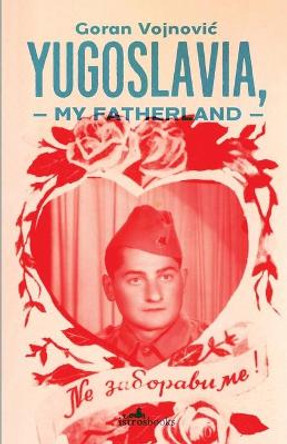 Yugoslavia, My Fatherland by Goran Vojnovic