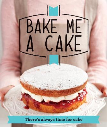 Bake Me a Cake: There's always time for cake by Good Housekeeping Institute