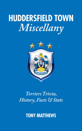 Huddersfield Town Miscellany: Terriers Trivia, History, Facts and Stats by Tony Matthews