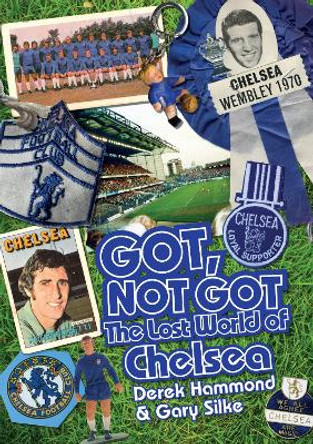 Got, Not Got: Chelsea: The Lost World of Chelsea Football Club by Derek Hammond