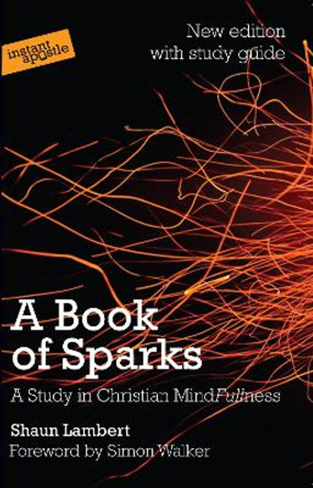 A Book of Sparks: A Study in Christian Mindfullness by Shaun Lambert