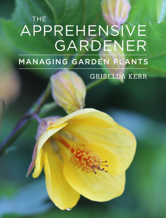 The Apprehensive Gardener: Managing Garden Plants Griselda Kerr 9781910258231