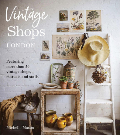 Vintage Shops London: Featuring more than 50 vintage shops, markets and stalls Michelle Mason 9781910258996