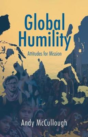 Global Humility:Attitudes to Mission by Andrew McCullough