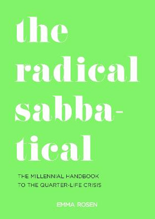 The Radical Sabbatical: The Millennial Handbook to the Quarter Life Crisis by Emma Rosen