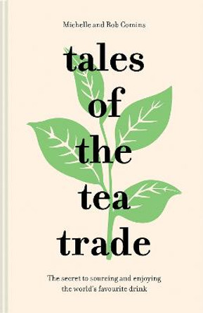 Tales of the Tea Trade: The secret to sourcing and enjoying the world's favourite drink by Michelle Comins