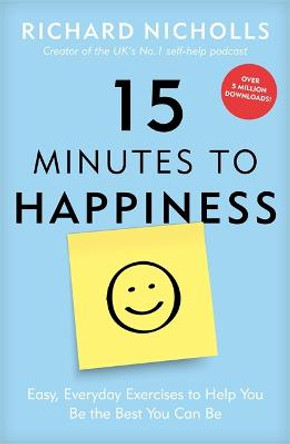 15 Minutes to Happiness: Easy, Everyday Exercises to Help You Be The Best You Can Be by Richard Nicholls
