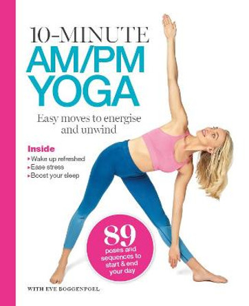 10 Minutes AM/PM Yoga: Easy moves to energise and unwind by Eve Boggenpoel