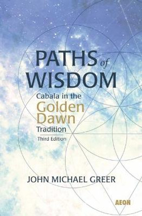 Paths of Wisdom: Cabala in the Golden Dawn Tradition: Third Edition by John Michael Greer