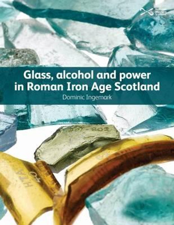 Glass, Alcohol and Power in Roman Iron Age Scotland by Dominic Ingemark