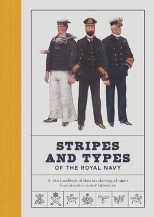 Stripes and Types of the Royal Navy: A Little Handbook of Sketches by Naval Officers Showing the Dress and Duties of All Ranks from Admiral to Boy Signaller by Robert Blyth