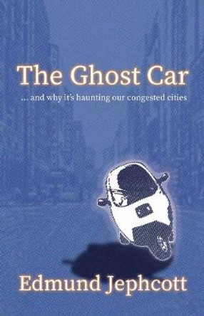 The Ghost Car: ... and how it's haunting our congested cities by Edmund Jephcott