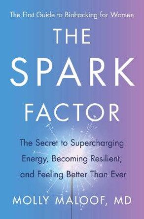 The Spark Factor: Supercharge Your Batteries for Limitless Energy and a Fitter, Stronger, More Resilient Future by Dr Molly Maloof