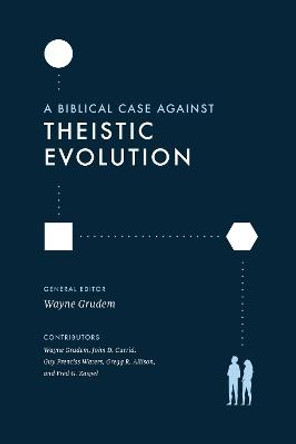 A Biblical Case against Theistic Evolution by Wayne Grudem