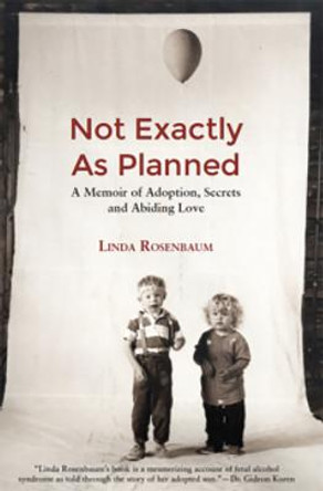 Not Exactly as Planned: A Memoir of Adoption, Secrets and Abiding Love by Linda Rosenbaum