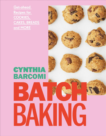 Batch Baking: Get-ahead Recipes for Cookies, Cakes, Breads and More by Cynthia Barcomi Friedman