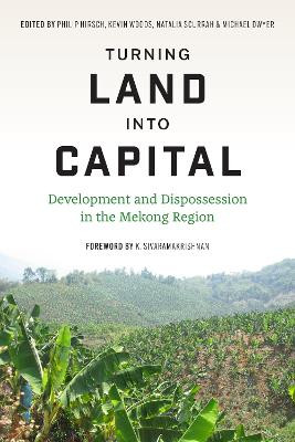 Turning Turning Land into Capital: Development and Dispossession in the Mekong Region by Philip Hirsch