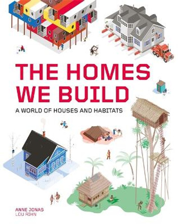 The Homes We Build: A World of Houses and Habitats by Anne Jonas