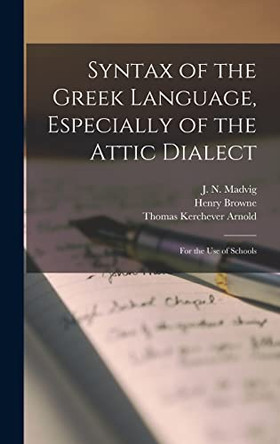 Syntax of the Greek Language, Especially of the Attic Dialect: for the Use of Schools by J N (Johan Nikolai) 1804-1 Madvig 9781013416989