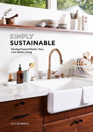 Simply Sustainable: Moving Toward Plastic-Free, Low-Waste Living by Lily Cameron