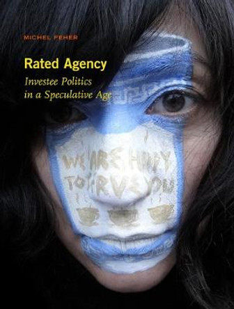 Rated Agency: Investee Politics in a Speculative Age by Michel Feher