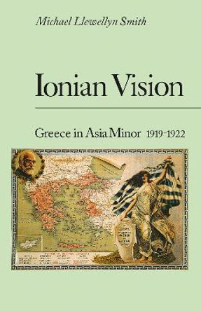 Ionian Vision: Greece in Asia Minor, 1919-22 by Michael Llewellyn Smith