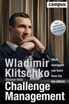 Challenge Management: What Managers Can Learn from the Top Athlete by Wladimir Klitschko