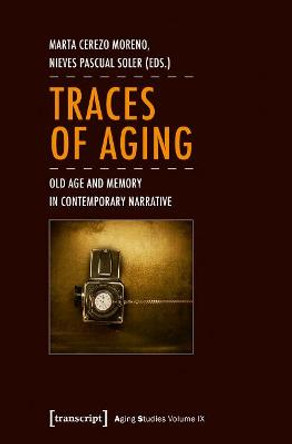 Traces of Aging: Old Age and Memory in Contemporary Narrative by Marta Cerezo Moreno