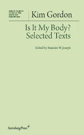 Is It My Body? - Selected Texts by Kim Gordon