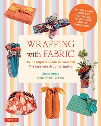 Wrapping with Fabric: Your Complete Guide to Furoshiki-The Japanese Art of Wrapping by Etsuko Yamada