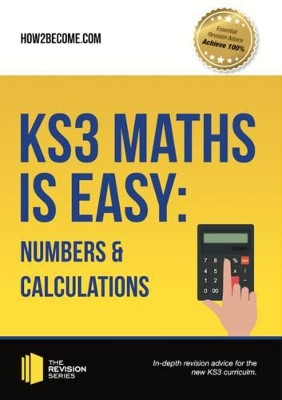 KS3 Maths is Easy: Numbers & Calculations. Complete Guidance for the New KS3 Curriculum by How2Become 9781911259268
