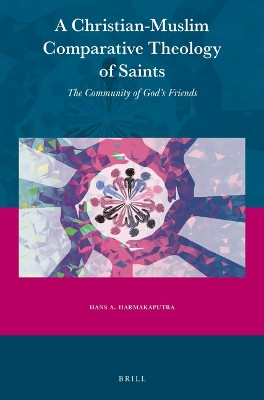 A Christian-Muslim Comparative Theology of Saints: The Community of God’s Friends by Hans A. Harmakaputra 9789004510524