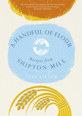 A Handful of Flour: Recipes from Shipton Mill by Tess Lister 9781472233370