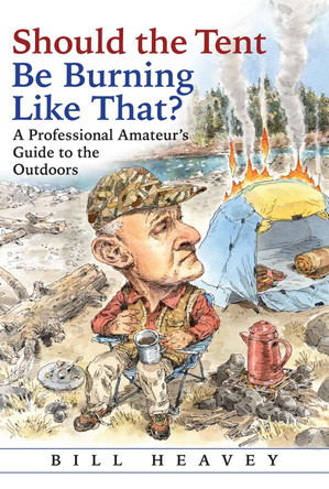 Should the Tent Be Burning Like That?: A Professional Amateur's Guide to the Outdoors by Bill Heavey 9780802128690