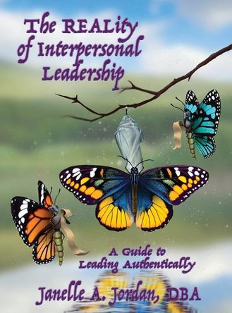 The REALity of Interpersonal Leadership: A Guide to Leading Authentically by Janelle A Jordan 9781964998152