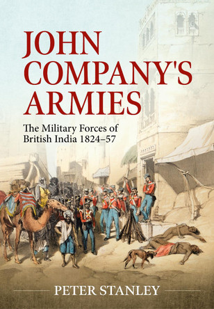 John Company's Armies: The Military Forces of British India 1824-57 by Peter Stanley 9781804513309