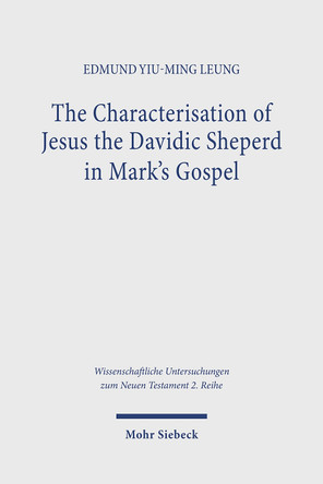 The Characterisation of Jesus the Davidic Shepherd in Mark's Gospel: A Narrative Analysis through the Lens of Metalepsis by Edmund Yiu-ming Leung 9783161637520