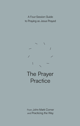 The Prayer Practice: A Four-Session Guide to Praying as Jesus Prayed by John Mark Comer 9780593603314