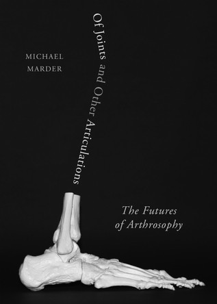 Of Joints and Other Articulations: The Futures of Arthrosophy Michael Marder 9780810149625