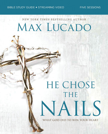 He Chose the Nails Bible Study Guide + Streaming Video, Updated Edition: What God Did to Win Your Heart Max Lucado 9780310179832