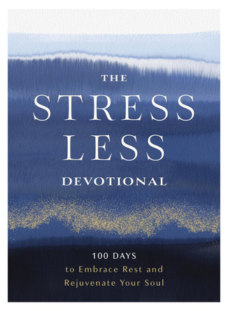 The Stress Less Devotional: 100 Days to Embrace Rest and Rejuvenate Your Soul Zondervan 9780310466864